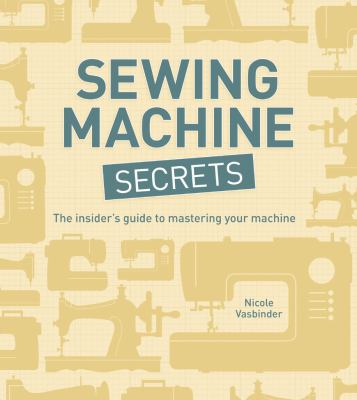 Sewing machine secrets : the insider's guide to mastering your machine cover image