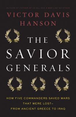 The savior generals : how five great commanders saved wars that were lost, from ancient Greece to Iraq cover image