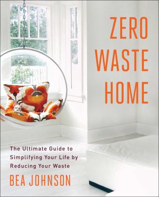 Zero waste home : the ultimate guide to simplifing your life by reducing your waste cover image