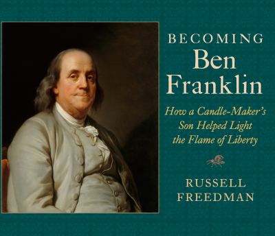 Becoming Ben Franklin : how a candle-maker's son helped light the flame of liberty cover image