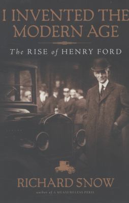 I invented the modern age : the rise of Henry Ford cover image