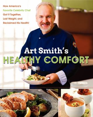 Art Smith's healthy comfort : how America's favorite celebrity chef got it together, lost weight, and reclaimed his health! cover image