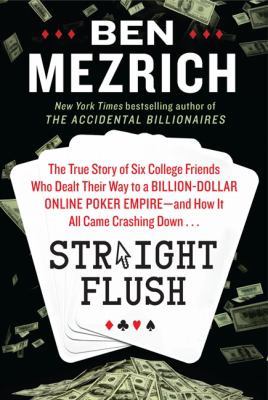 Straight flush : the true story of six college friends who dealt their way to a billion-dollar online poker empire-- and how it all came crashing down cover image