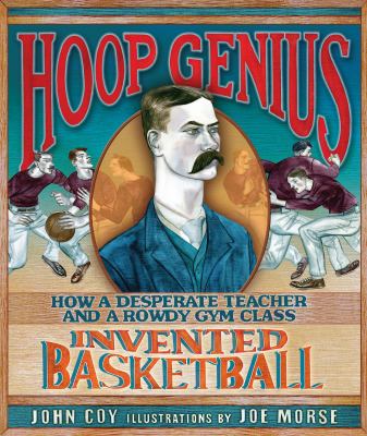 Hoop genius : how a desperate teacher and a rowdy gym class invented basketball cover image