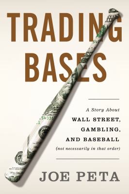 Trading bases : a story about Wall Street, gambling, and baseball (not necessarily in that order) cover image