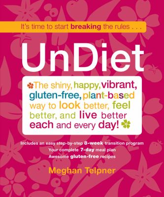 Undiet : the shiny, happy, vibrant, gluten-free, plant-based way to look better, feel better, and live better each and every day! cover image