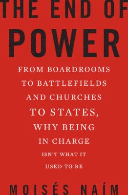 The end of power : from boardrooms to battlefields and churches to states, why being in charge isn't what it used to be cover image