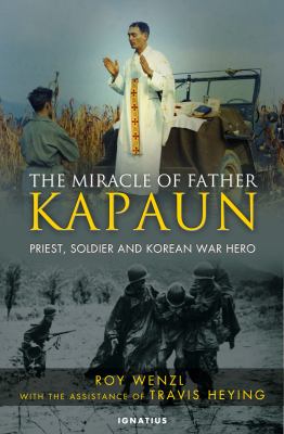The Miracle of Father Kapaun : priest, soldier, and Korean War hero cover image
