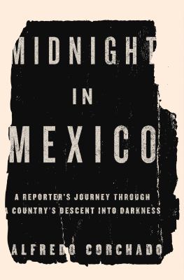 Midnight in Mexico : a reporter's journey through a country's descent into the darkness cover image