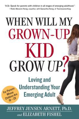 When will my grown-up kid grow up? : loving and understanding your emerging adult cover image