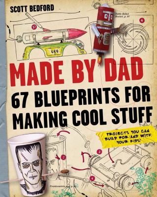 Made by Dad : 67 blueprints for making cool stuff --projects you can build for (and with) your kids! cover image