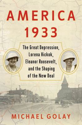 America 1933 : the Great Depression, Lorena Hickok, Eleanor Roosevelt, and the shaping of the New Deal cover image