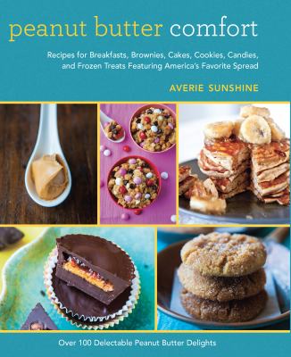 Peanut butter comfort : recipes for breakfasts, brownies, cakes, cookies, candies, and frozen treats featuring America's favorite sandwich spread cover image
