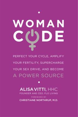 Woman code : perfect your cycle, amplify your fertility, supercharge your sex drive, and become a power source cover image