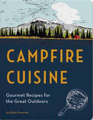 Campfire cuisine : gourmet recipes for the great outdoors cover image