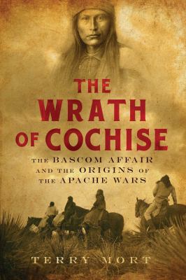 The wrath of Cochise : the Bascom affair and the origins of the Apache wars cover image