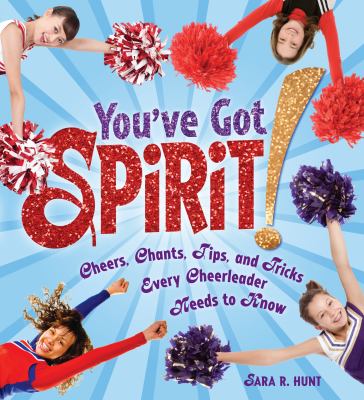 You've got spirit! : cheers, chants, tips, and tricks every cheerleader needs to know cover image