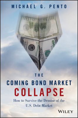 The coming bond market collapse : how to survive the demise of the U.S. debt market cover image