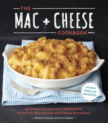 The mac + cheese cookbook : 50 simple recipes from Homeroom, America's favorite mac and cheese restaurant cover image