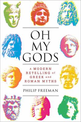 Oh my gods : a modern retelling of Greek and Roman myths cover image