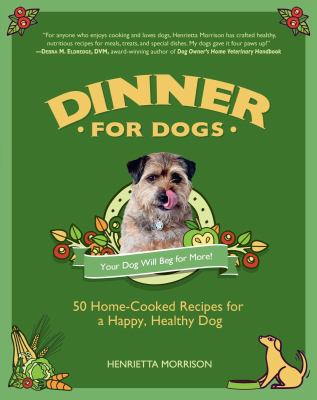 Dinner for dogs : 50 home-cooked recipes for a happy, healthy dog cover image