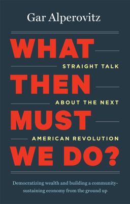 What then must we do? : straight talk about the next American revolution cover image
