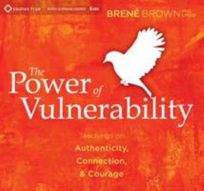 The power of vulnerability [teachings on authenticity, connection, & courage] cover image