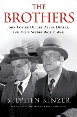 The brothers : John Foster Dulles, Allen Dulles, and their secret world war cover image