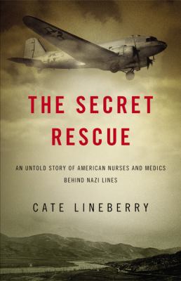 The secret rescue : an untold story of American nurses and medics behind Nazi lines cover image
