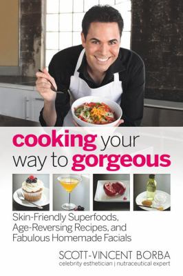 Cooking your way to gorgeous : skin-friendly superfoods, age-reversing recipes, and fabulous homemade facials cover image