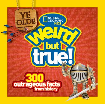 Ye olde weird but true! : 300 outrageous facts from history cover image