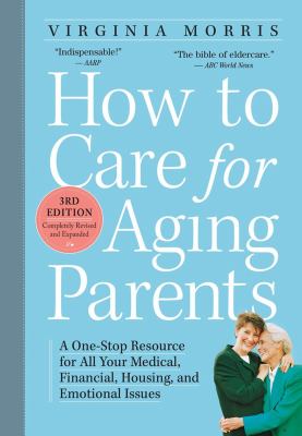 How to care for aging parents : a one-stop resource for all your medical, financial, housing, and emotional issues cover image