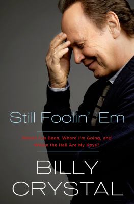 Still foolin' 'em : where i've been, where i'm going, and where the hell are my keys? cover image