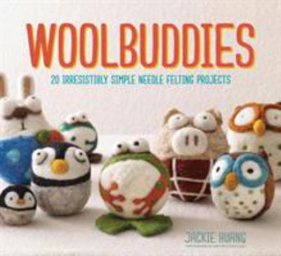 Woolbuddies : 20 irresistibly simple needle felting projects cover image