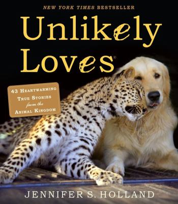 Unlikely loves : 43 heartwarming true stories from the animal kingdom cover image