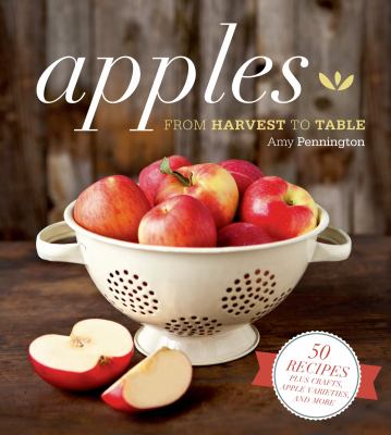 Apples, from harvest to table : 50 recipes plus lore, crafts and more starring the tried-and-true favorite cover image