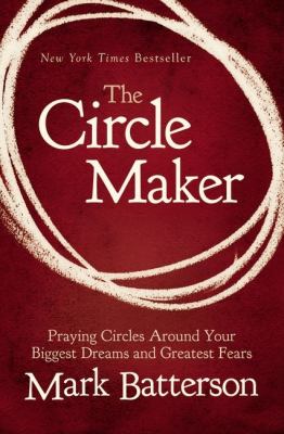The circle maker : praying circles around your biggest dreams and greatest fears cover image