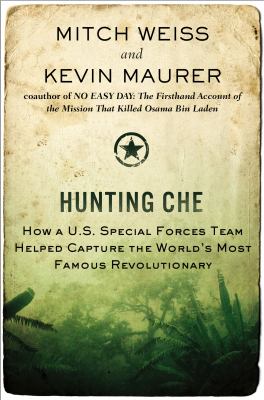 Hunting Che : how a U.S. special forces team helped capture the world's most famous revolutionary cover image