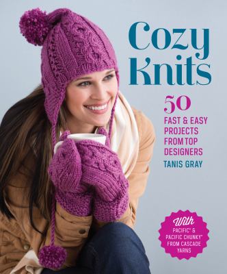 Cozy knits : 50 fast & easy projects from top designers cover image