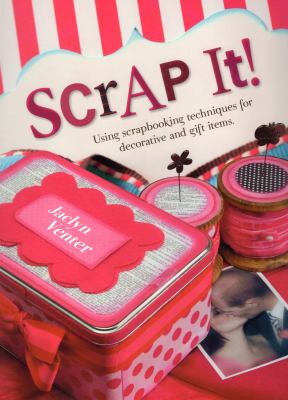 Scrap It! : using scrapbooking techniques for decorative and gift items cover image
