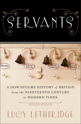 Servants : a downstairs history of Britain from the nineteenth century to modern times cover image