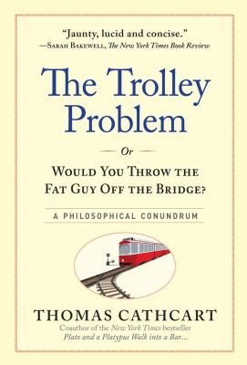 The trolley problem, or, would you throw the fat guy off the bridge? : a philosophical conundrum cover image