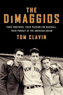 The DiMaggios : three brothers, their passion for baseball, their pursuit of the American dream cover image