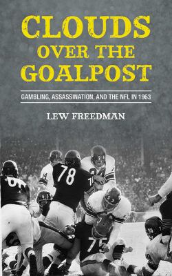 Clouds over the goalpost : gambling, assassination, and the NFL in 1963 cover image
