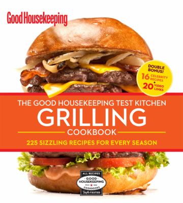 Good housekeeping test kitchen grilling cookbook : 225 sizzling recipes for every season cover image