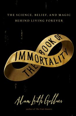 The book of immortality : the science, belief, and magic behind living forever cover image