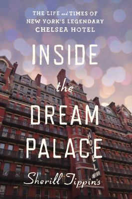 Inside the Dream Palace : the life and times of New York's legendary Chelsea Hotel cover image