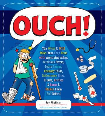 Ouch! : the weird & wild ways your body deals with agonizing aches, ferocious fevers, lousy lumps, crummy colds, bothersome bites, breaks, bruises & burns & makes them feel better cover image
