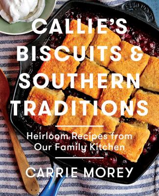 Callie's biscuits and Southern traditions : heirloom recipes from our family kitchen cover image
