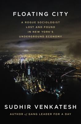 Floating city : a rogue sociologist lost and found in New York's underground economy cover image